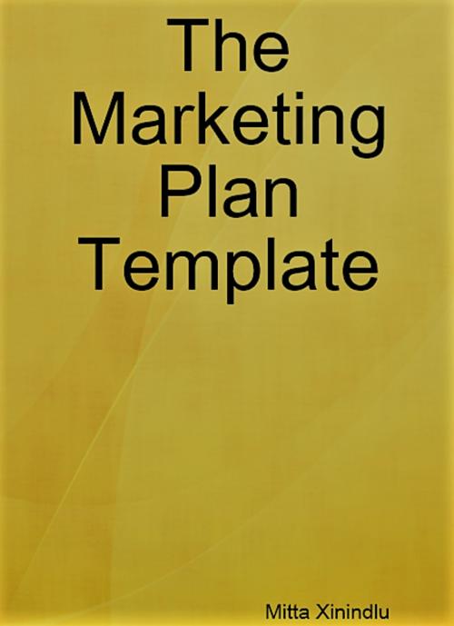 Cover of the book The Marketing Plan Template by Mitta Xinindlu, Media Correct