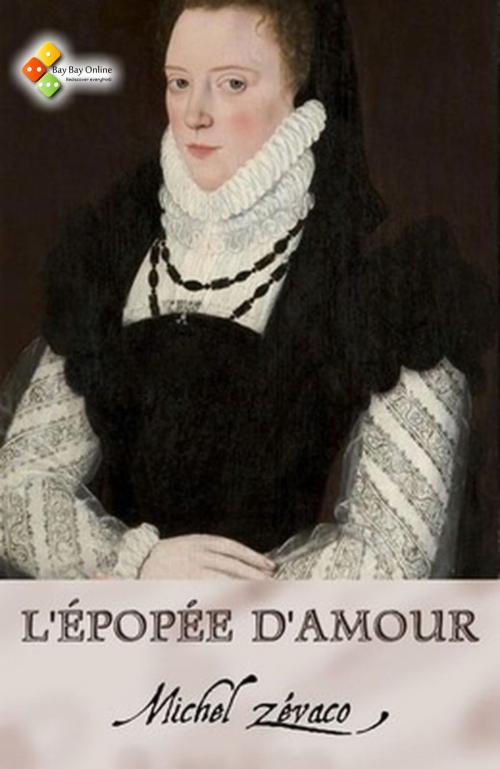 Cover of the book L'épopée d'amour by Michel Zévaco, Bay Bay Online Books | L&D edition