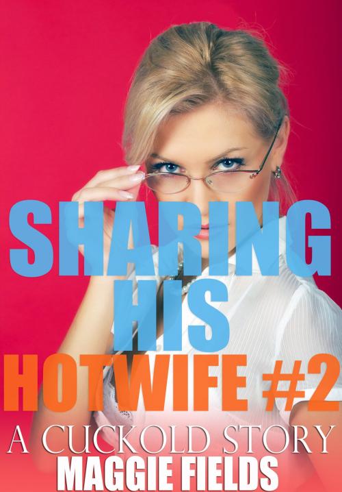 Cover of the book Sharing His Hotwife 2 by Maggie Fields, Jillian Cumming