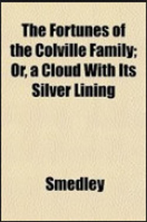 Cover of the book THE FORTUNES OF THE COLVILLE FAMILY or, A Cloud with its Silver Lining by Frank E. Smedley, jawarlal