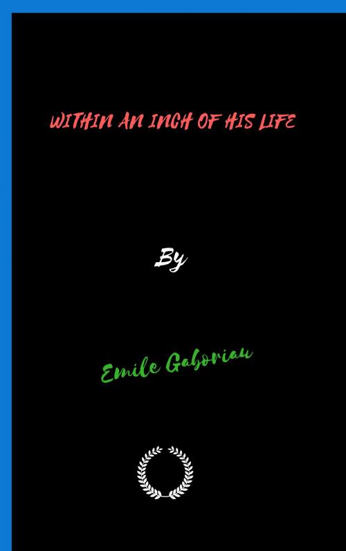 Cover of the book WITHIN AN INCH OF HIS LIFE by Emile Gaboriau, jwarlal