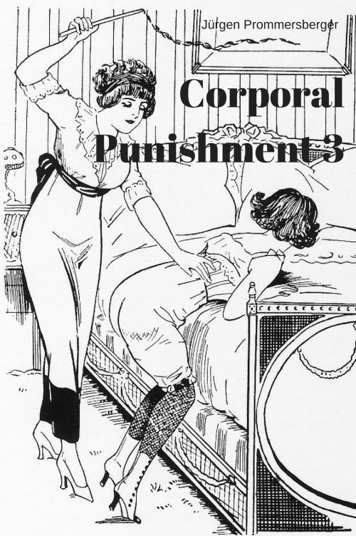Cover of the book Corporal Punishment - die körperliche Züchtigung 3 by Jürgen Prommersberger, Jürgens e-book Shop