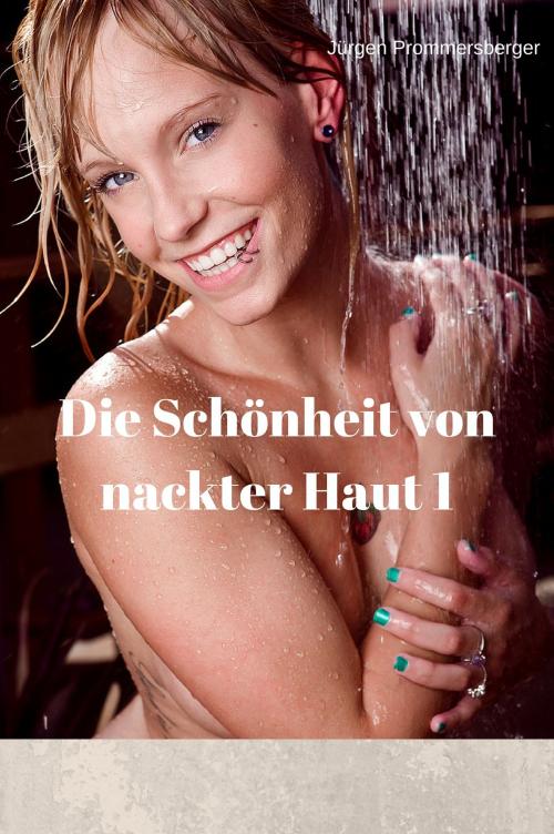 Cover of the book Die Schönheit von nackter Haut 1 by Jürgen Prommersberger, Jürgens e-book Shop