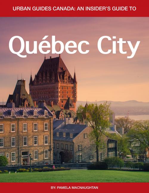 Cover of the book Urban Guides Canada: Québec City by Pamela MacNaughtan, Urban Guides Canada