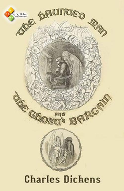 Cover of the book The Haunted Man and the Ghost's Bargain by Charles Dickens, Bay Bay Online Books