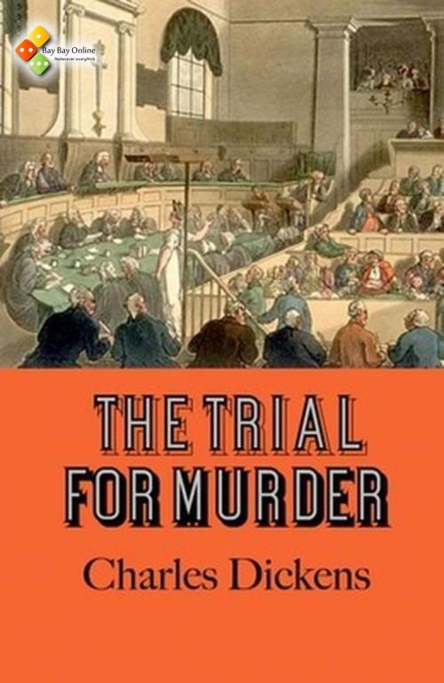 Cover of the book The Trial for Murder by Charles Dickens, Bay Bay Online Books