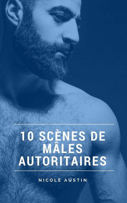 Cover of the book 10 scènes de mâles autoritaires by Nicole Austin, NA Edition