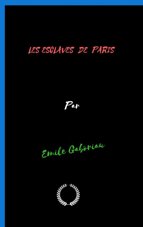 Cover of the book LES ESCLAVES DE PARIS by Emile Gaboriau, Jwarlal