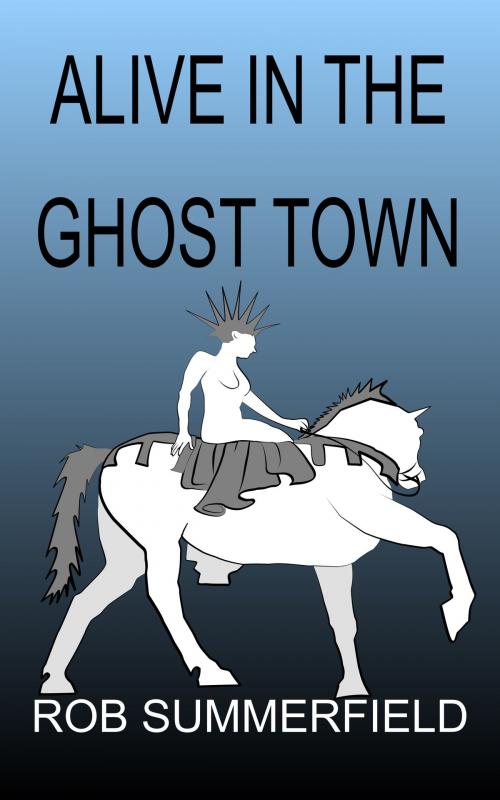 Cover of the book Alive in the Ghost Town by Rob Summerfield, None