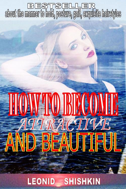 Cover of the book How to become attractive and beautiful by Leonid Shishkin, kobo
