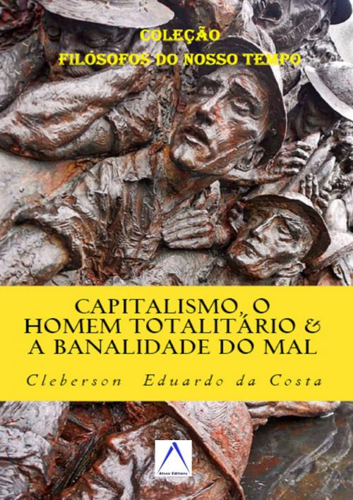 Cover of the book Capitalismo, o Homem Totalitário & a Banalidade do Mal by CLEBERSON EDUARDO DA COSTA, ATSOC EDITIONS