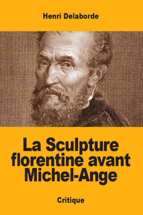Cover of the book La Sculpture florentine avant Michel-Ange by Henri Delaborde, Prodinnova