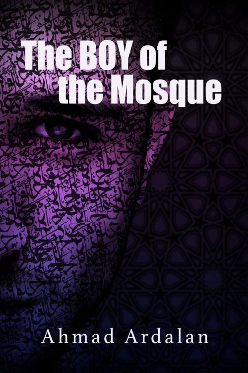 Cover of the book The Boy of the Mosque by Ahmad Ardalan, Ahmad Ardalan