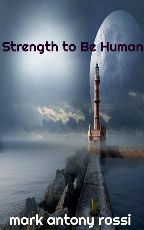 Cover of the book Strength to Be Human by Mark Antony Rossi, Soma Publishing