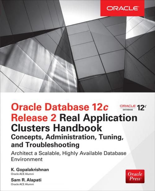 Cover of the book Oracle Database 12c Release 2 Real Application Clusters Handbook: Concepts, Administration, Tuning & Troubleshooting by K. Gopalakrishnan, Sam R. Alapati, McGraw-Hill Education