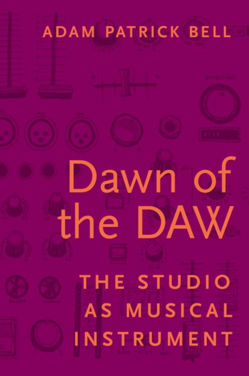 Cover of the book Dawn of the DAW by Adam Patrick Bell, Oxford University Press