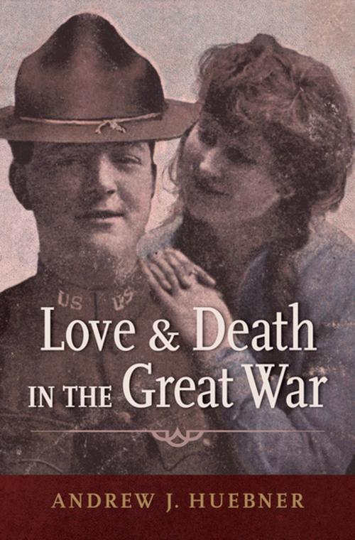 Cover of the book Love and Death in the Great War by Andrew J. Huebner, Oxford University Press