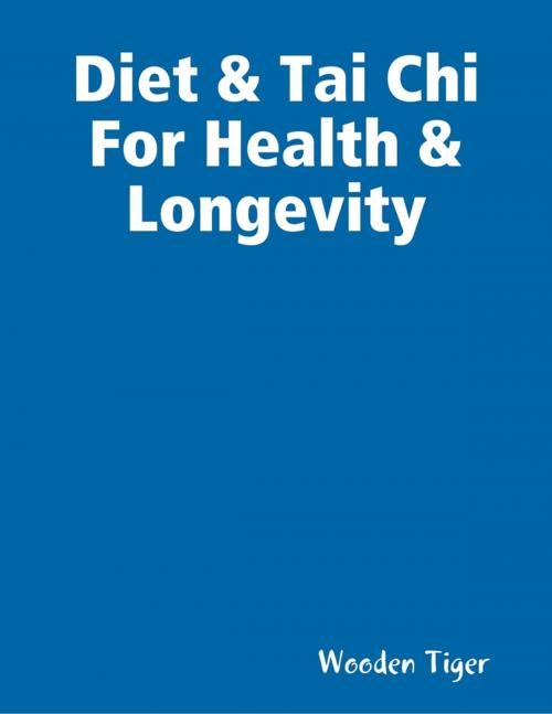 Cover of the book Diet & Tai Chi For Health & Longevity by Wooden Tiger, Lulu.com