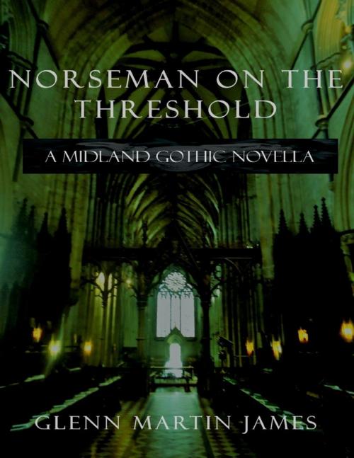 Cover of the book Norseman On the Threshold: A Midland Gothic Novella by Glenn Martin James, Lulu.com