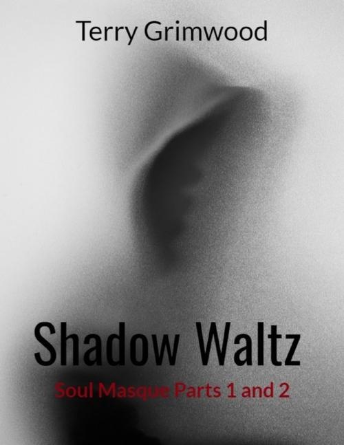 Cover of the book Shadow Waltz: Soul Masque Parts 1 and 2 by Terry Grimwood, Lulu.com