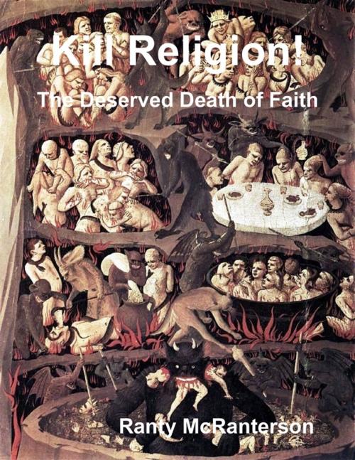 Cover of the book Kill Religion!: The Deserved Death of Faith by Ranty McRanterson, Lulu.com