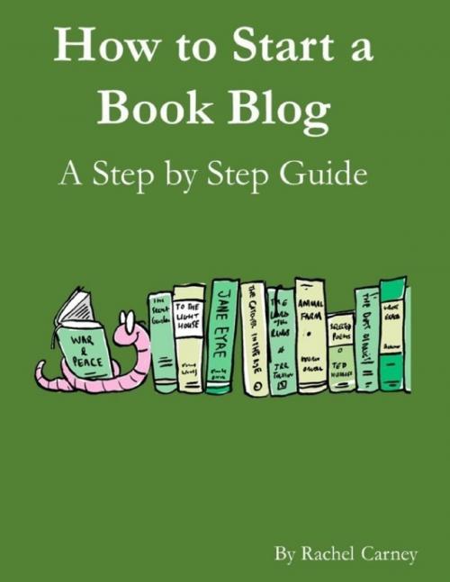 Cover of the book How to Start a Book Blog: A Step By Step Guide by Rachel Carney, Lulu.com