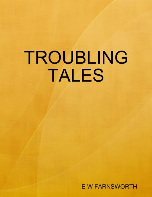 Cover of the book Troubling Tales by E W Farnsworth, Lulu.com