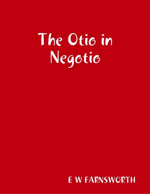 Cover of the book The Otio in Negotio by E W Farnsworth, Lulu.com
