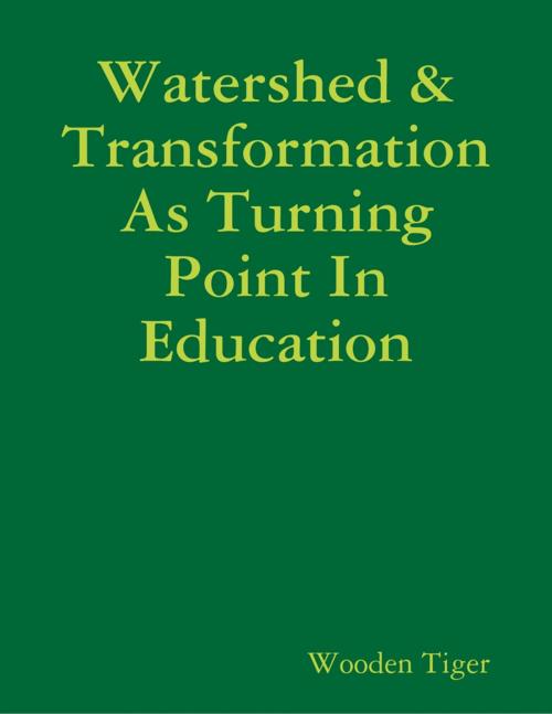 Cover of the book Watershed & Transformation As Turning Point In Education by Wooden Tiger, Lulu.com