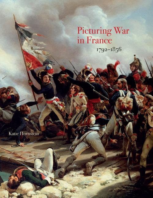 Cover of the book Picturing War in France, 1792†“1856 by Katie Hornstein, Yale University Press