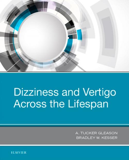 Cover of the book Dizziness and Vertigo Across the Lifespan by Bradley W. Kesser, MD, A. Tucker Gleason, PhD, Elsevier Health Sciences