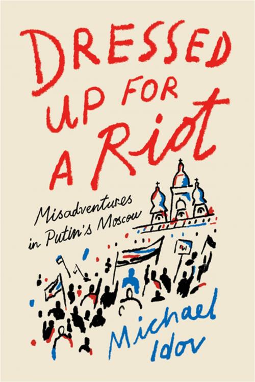 Cover of the book Dressed Up for a Riot by Michael Idov, Farrar, Straus and Giroux