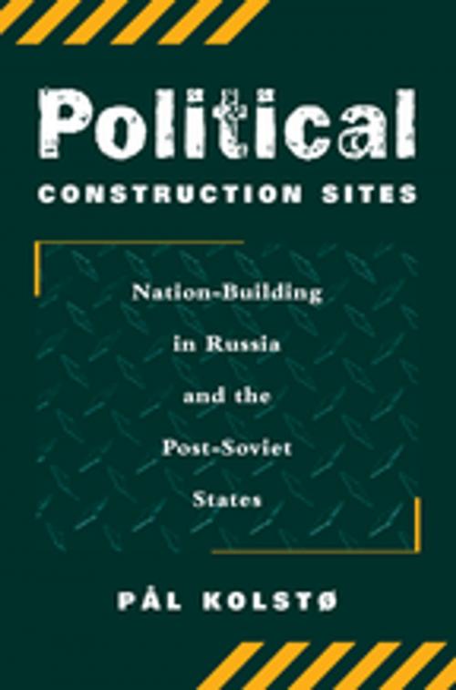 Cover of the book Political Construction Sites by Pal Kolsto, Taylor and Francis