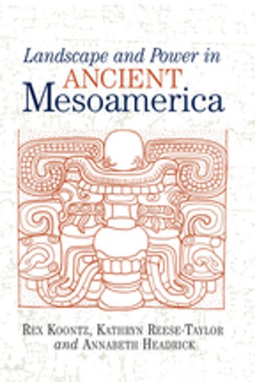 Cover of the book Landscape And Power In Ancient Mesoamerica by Rex Koontz, Taylor and Francis