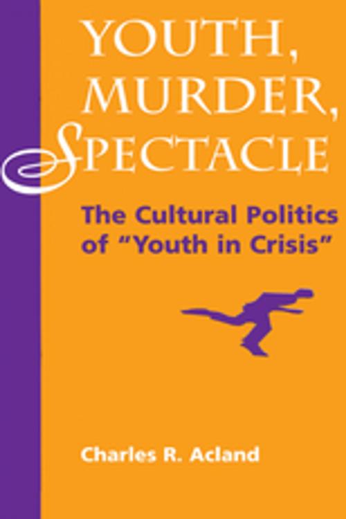 Cover of the book Youth, Murder, Spectacle by Charles R Acland, Taylor and Francis