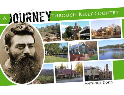 Cover of the book A Journey Through Kelly Country by Anthony John Dodd, Woolshed Valley Co.