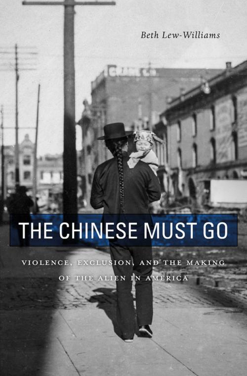 Cover of the book The Chinese Must Go by Beth Lew-Williams, Harvard University Press