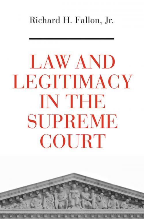 Cover of the book Law and Legitimacy in the Supreme Court by Richard H. Fallon Jr., Harvard University Press