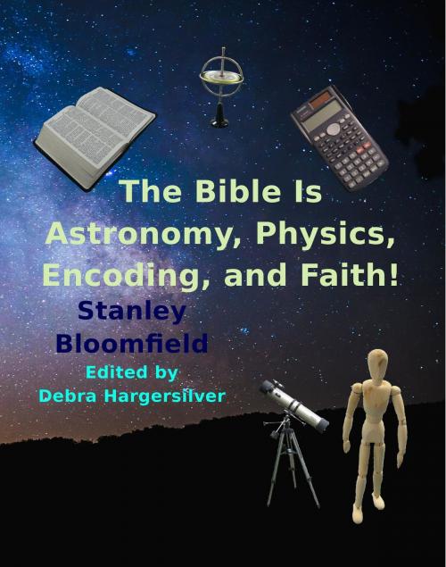 Cover of the book The Bible is Astronomy, Physics, Encoding and Faith! by Stanley DeRoy Bloomfield, Americans Connected Publishing LLC
