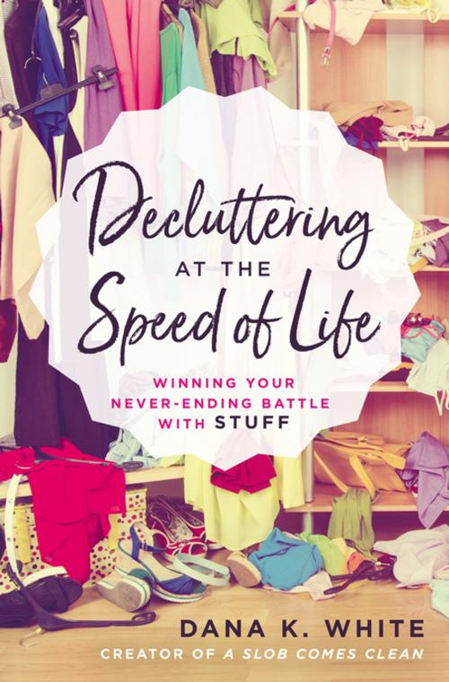 Cover of the book Decluttering at the Speed of Life by Dana K. White, Thomas Nelson