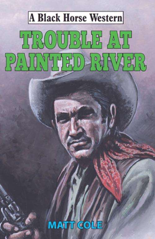 Cover of the book Trouble at Painted River by Matt Cole, Robert Hale