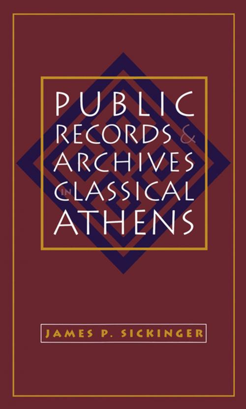 Cover of the book Public Records and Archives in Classical Athens by James P. Sickinger, The University of North Carolina Press