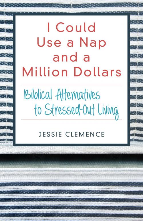 Cover of the book I Could Use a Nap and a Million Dollars by Jessie Clemence, Kregel Publications