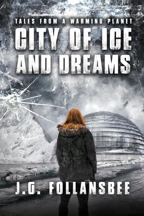 Cover of the book City of Ice and Dreams by J.G. Follansbee, Joseph G. Follansbee / Fyddeye Media