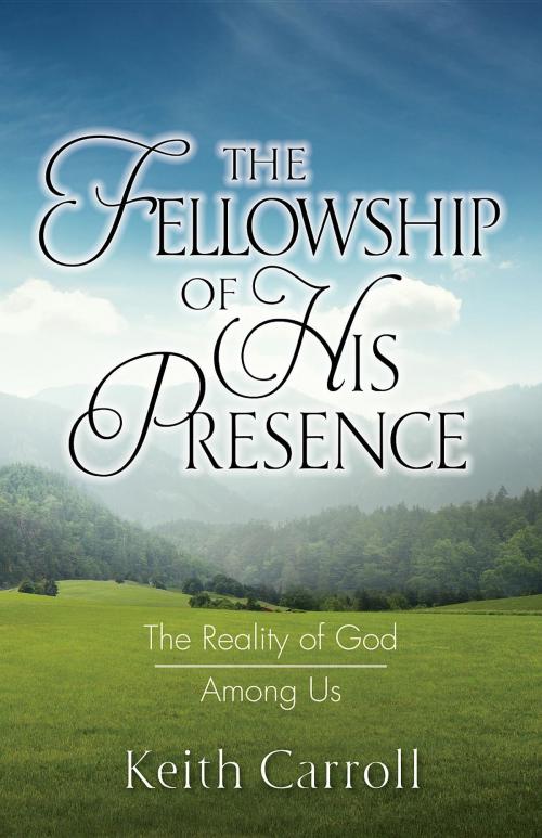 Cover of the book The Fellowship of His Presence by Keith Carroll, Relate to God Ministries