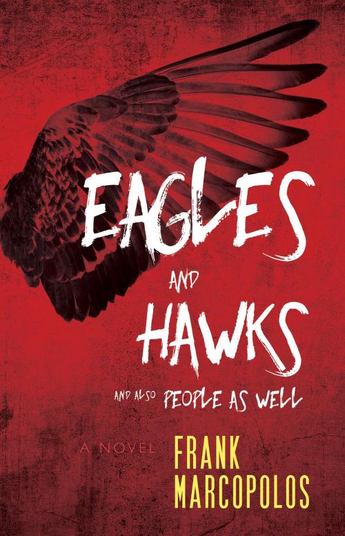 Cover of the book Eagles and Hawks and Also People As Well by Frank Marcopolos, Frank Marcopolos