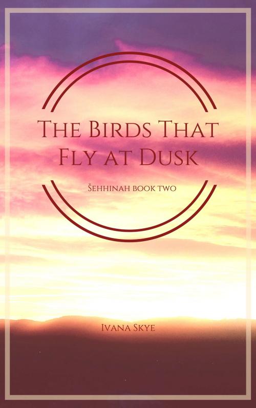 Cover of the book The Birds that Fly at Dusk by Ivana Skye, Ivana Skye