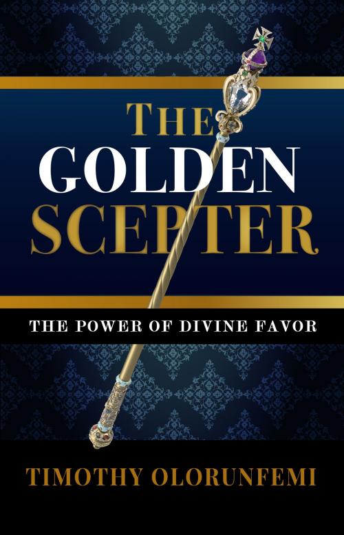 Cover of the book The Golden Scepter: The Power of Divine Favor by Timothy Olorunfemi, GodKulture