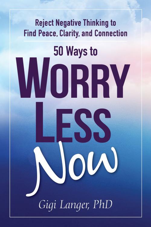 Cover of the book 50 Ways to Worry Less Now: Reject Negative Thinking to Find Peace, Clarity, and Connection by Gigi Langer PhD, Possum Hill Press