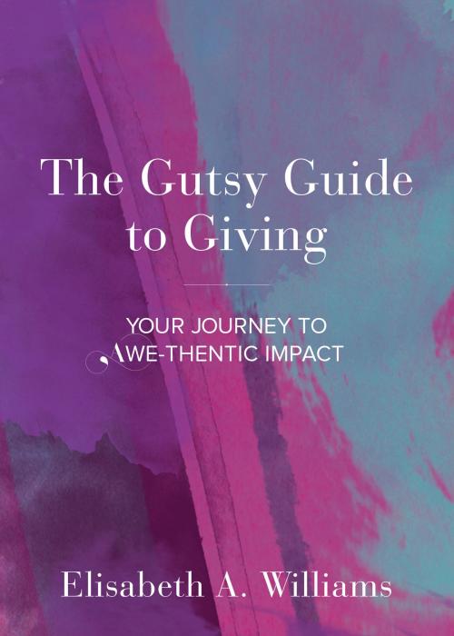 Cover of the book The Gutsy Guide to Giving by Elisabeth A. Williams, AWE Partners, LLC